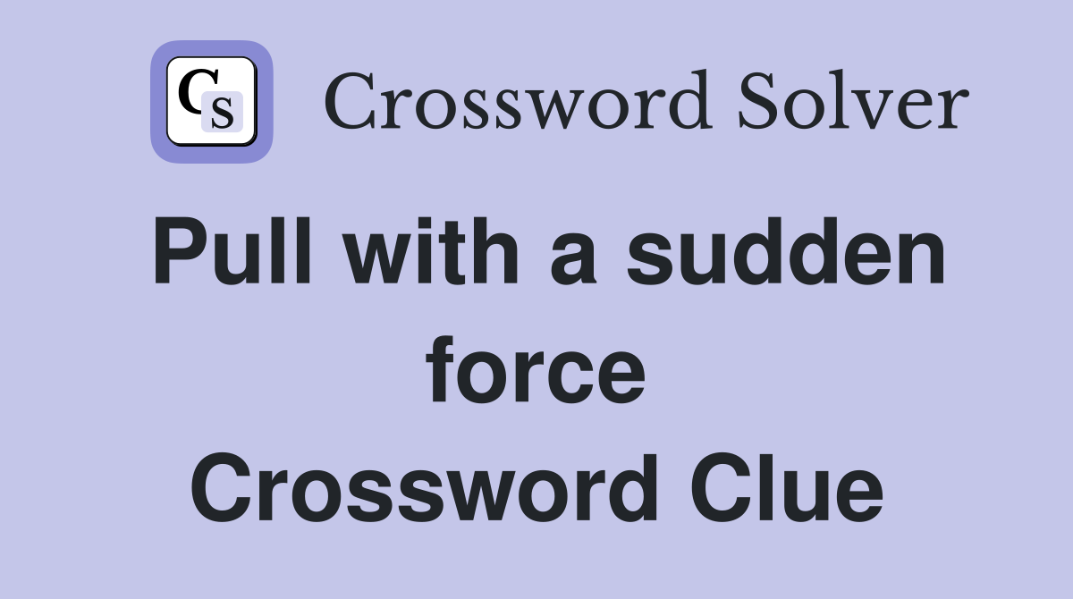 Pull with a sudden force Crossword Clue
