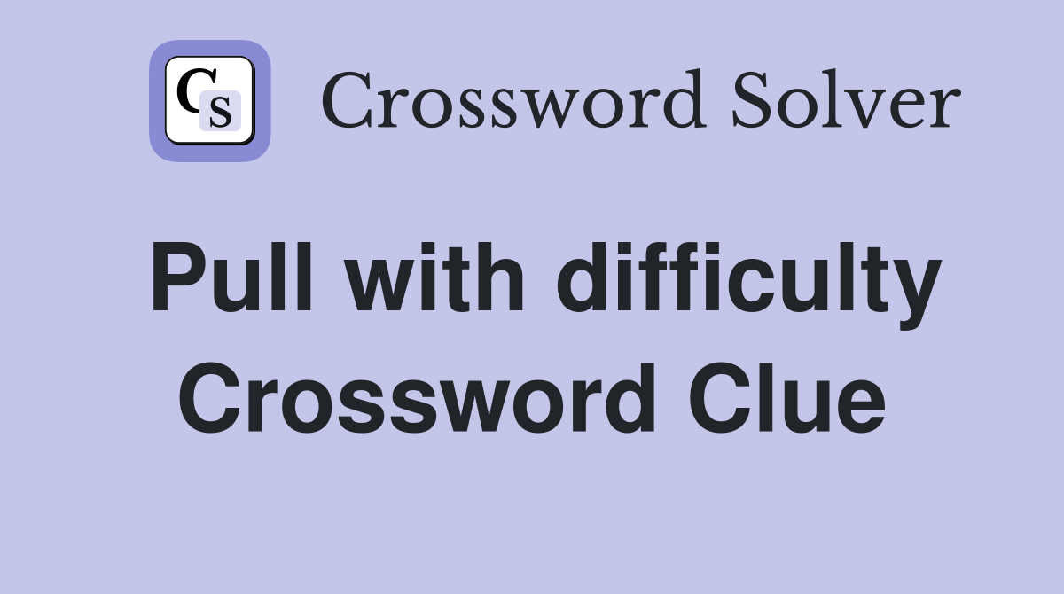 Pull with difficulty Crossword Clue