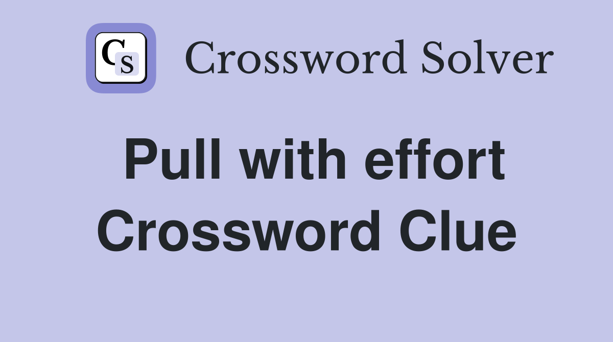 Pull with effort Crossword Clue