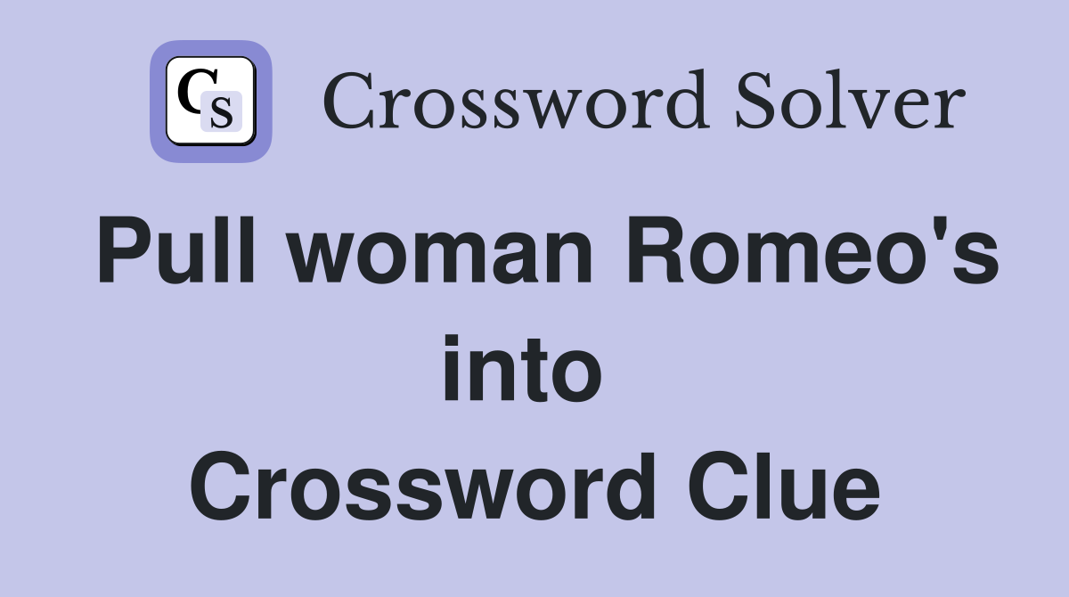 Pull woman Romeo's into  Crossword Clue