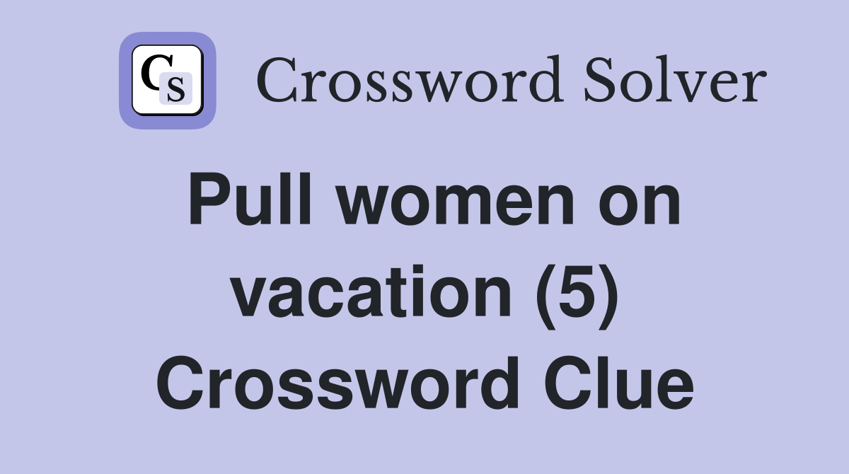 Pull women on vacation (5) Crossword Clue