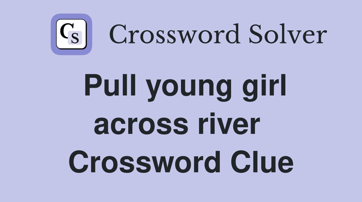Pull young girl across river  Crossword Clue