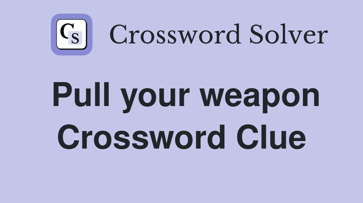 Pull your weapon Crossword Clue