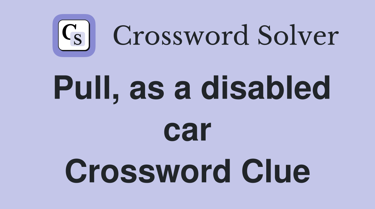 Pull, as a disabled car Crossword Clue