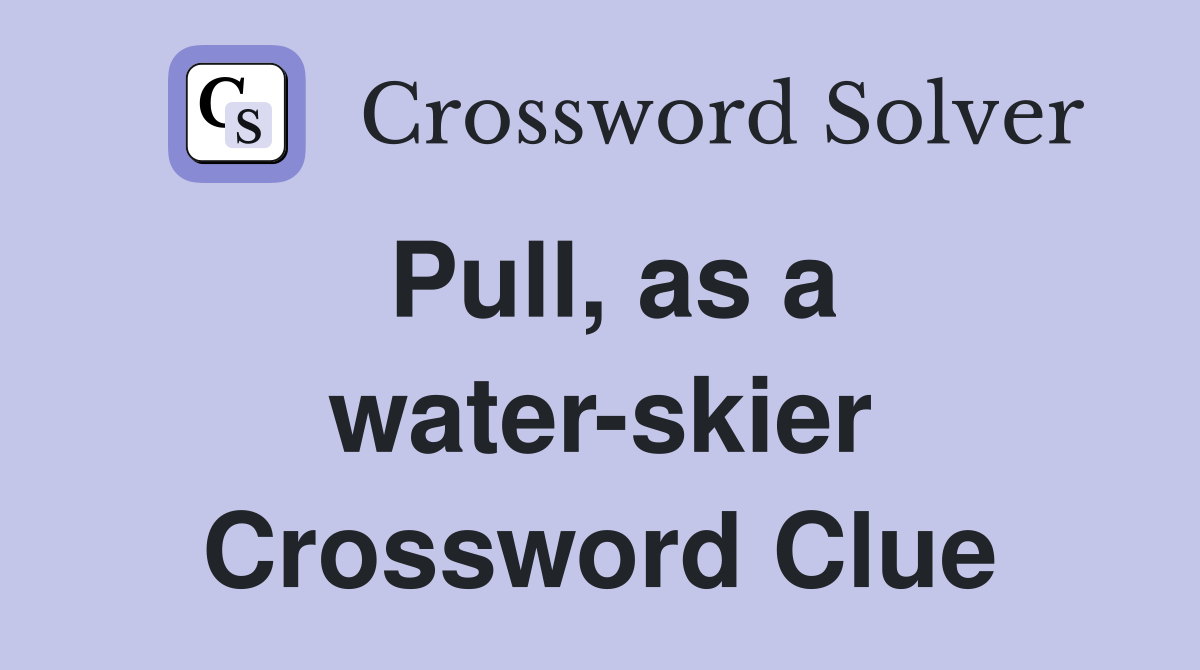 Pull, as a water-skier Crossword Clue