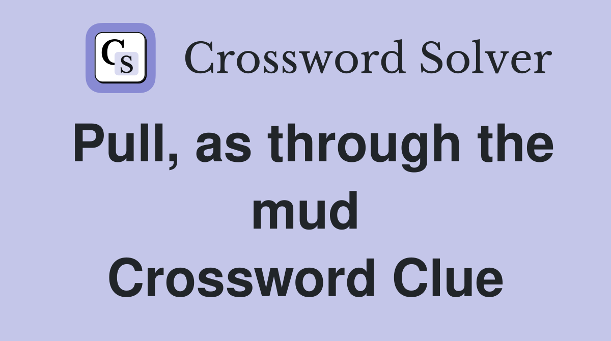 Pull, as through the mud Crossword Clue