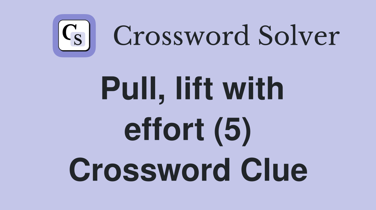 Pull, lift with effort (5) Crossword Clue