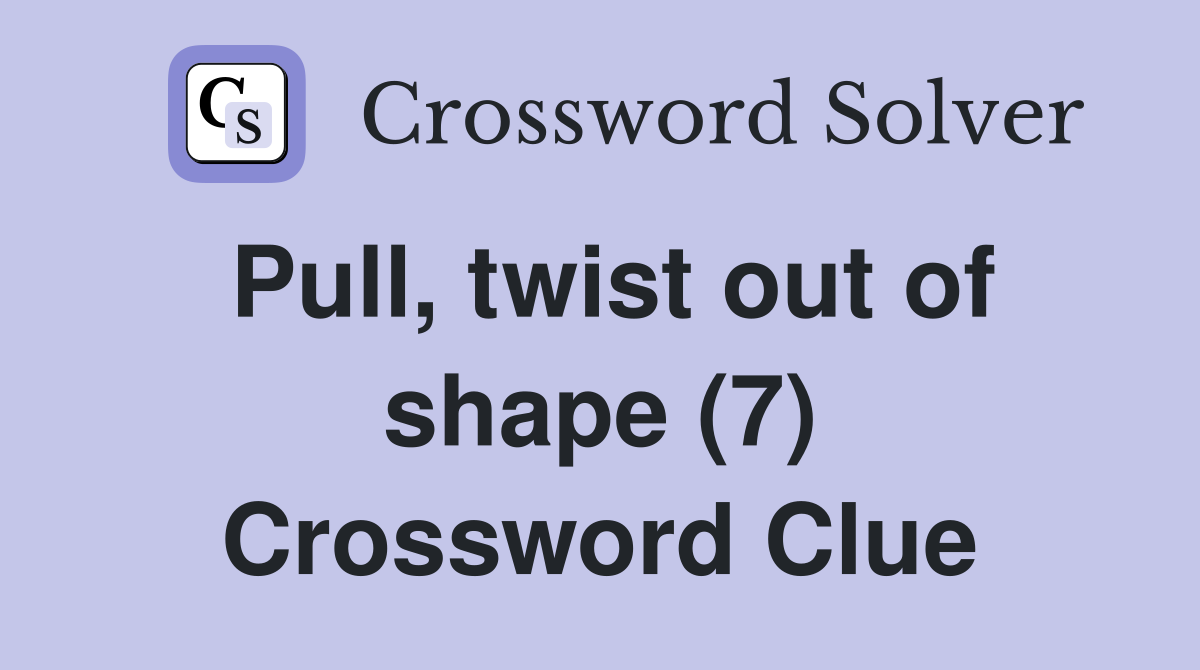 Pull, twist out of shape (7) Crossword Clue