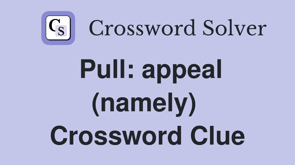 Pull: appeal (namely)  Crossword Clue