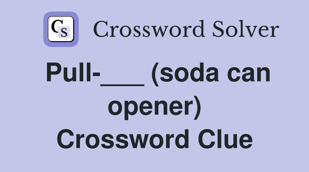 Pull-___ (soda can opener) Crossword Clue