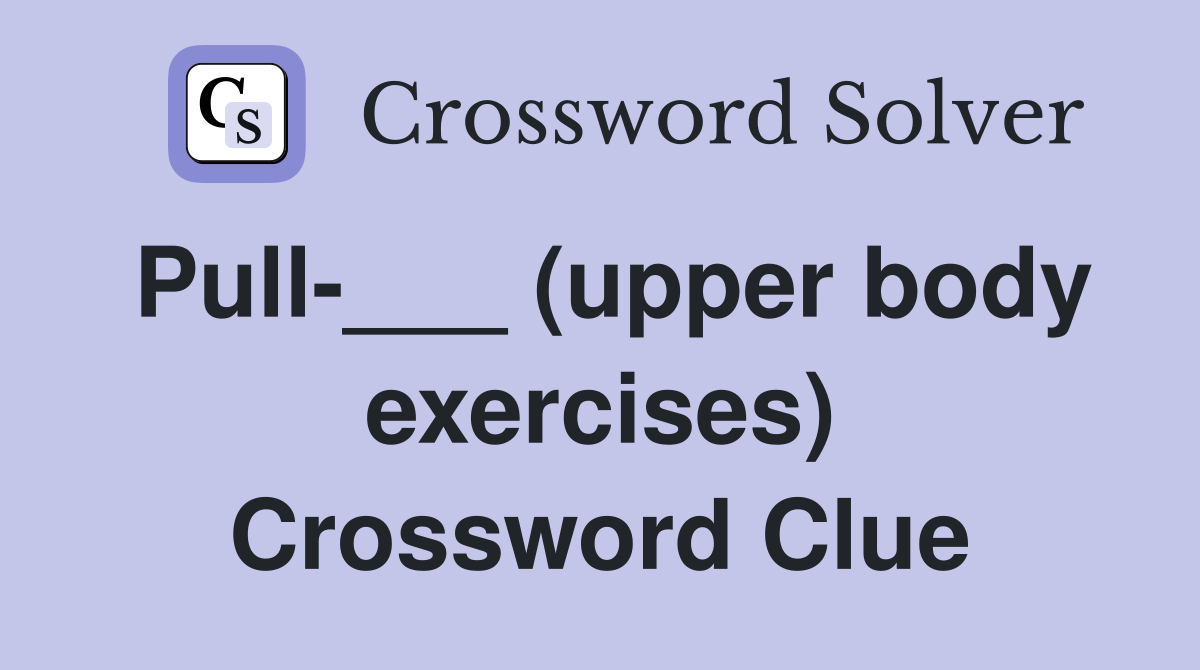 Pull-___ (upper body exercises) Crossword Clue