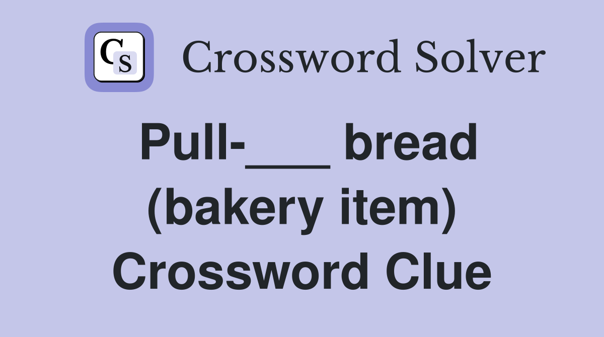 Pull-___ bread (bakery item) Crossword Clue