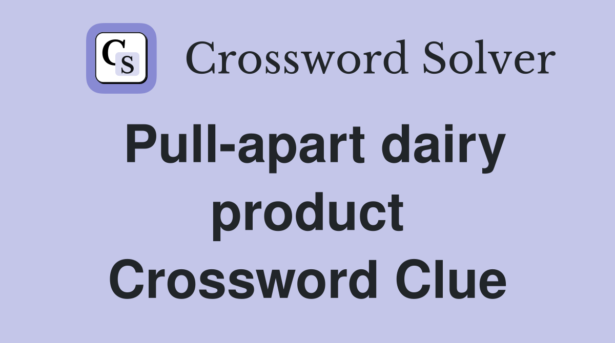 Pull-apart dairy product Crossword Clue