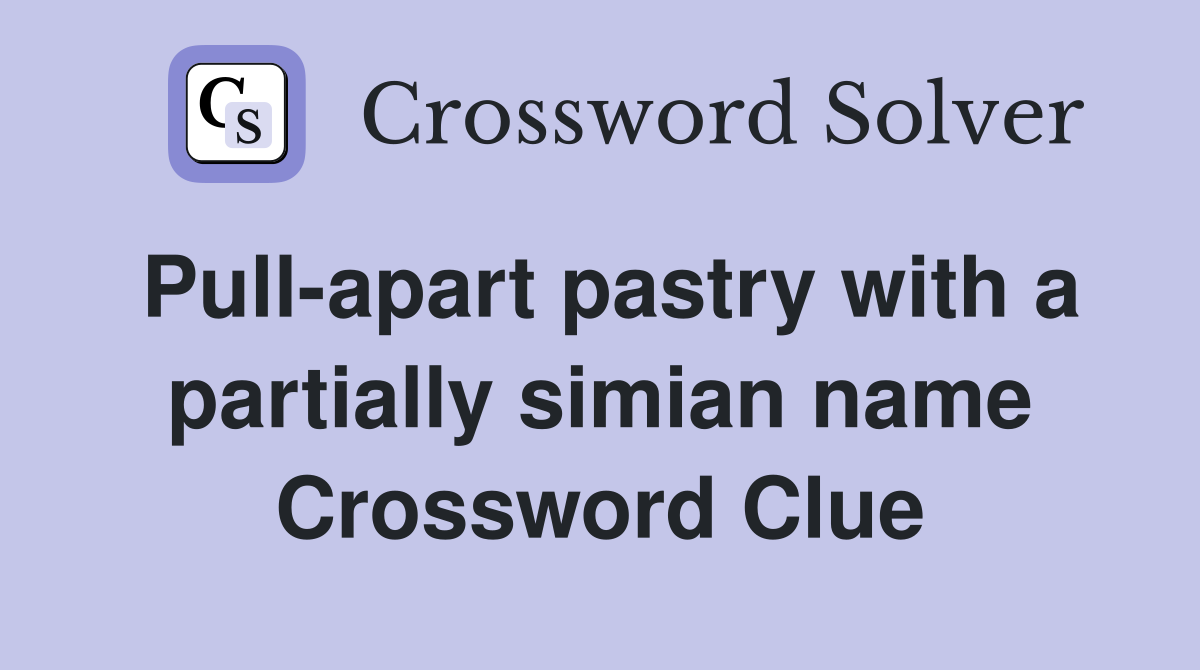 Pull-apart pastry with a partially simian name Crossword Clue