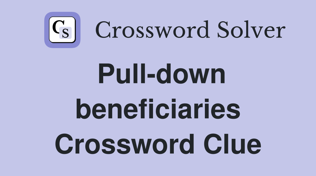 Pull-down beneficiaries Crossword Clue