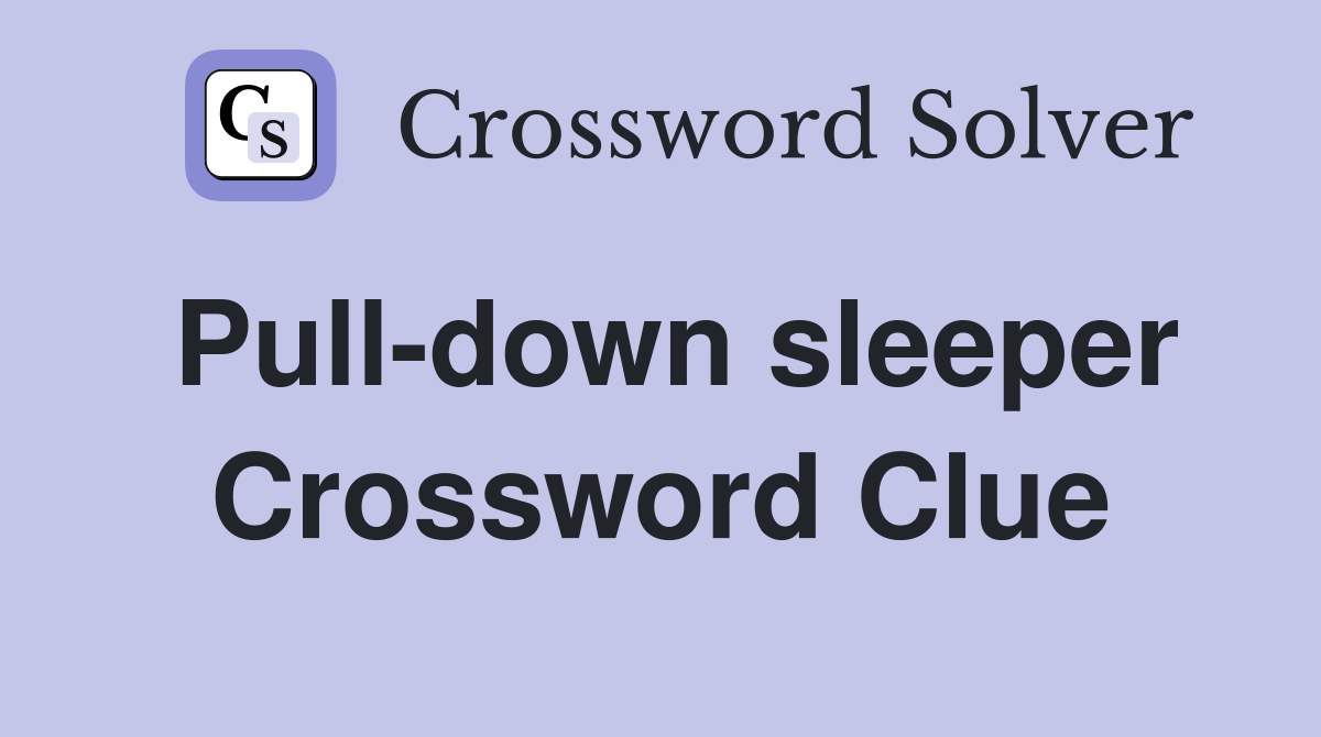 Pull-down sleeper Crossword Clue