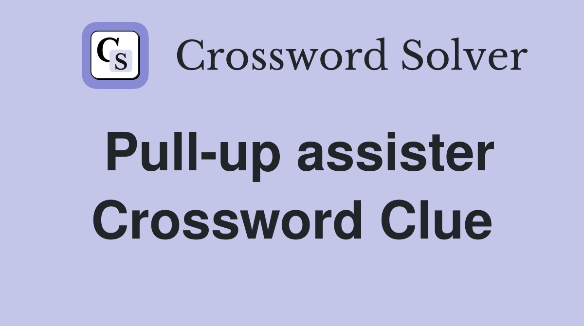 Pull-up assister Crossword Clue