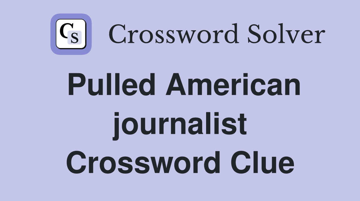 Pulled American journalist Crossword Clue
