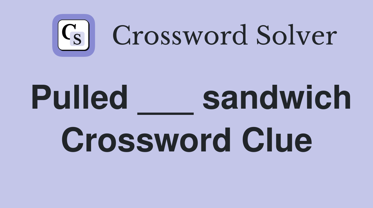 Pulled ___ sandwich Crossword Clue