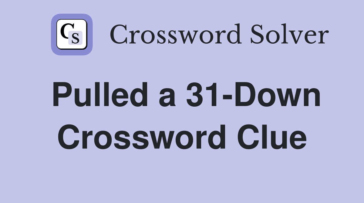 Pulled a 31-Down Crossword Clue