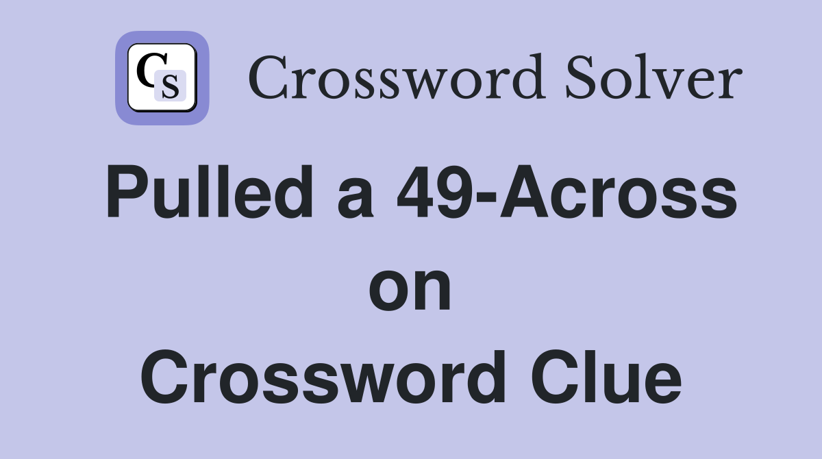 Pulled a 49-Across on Crossword Clue