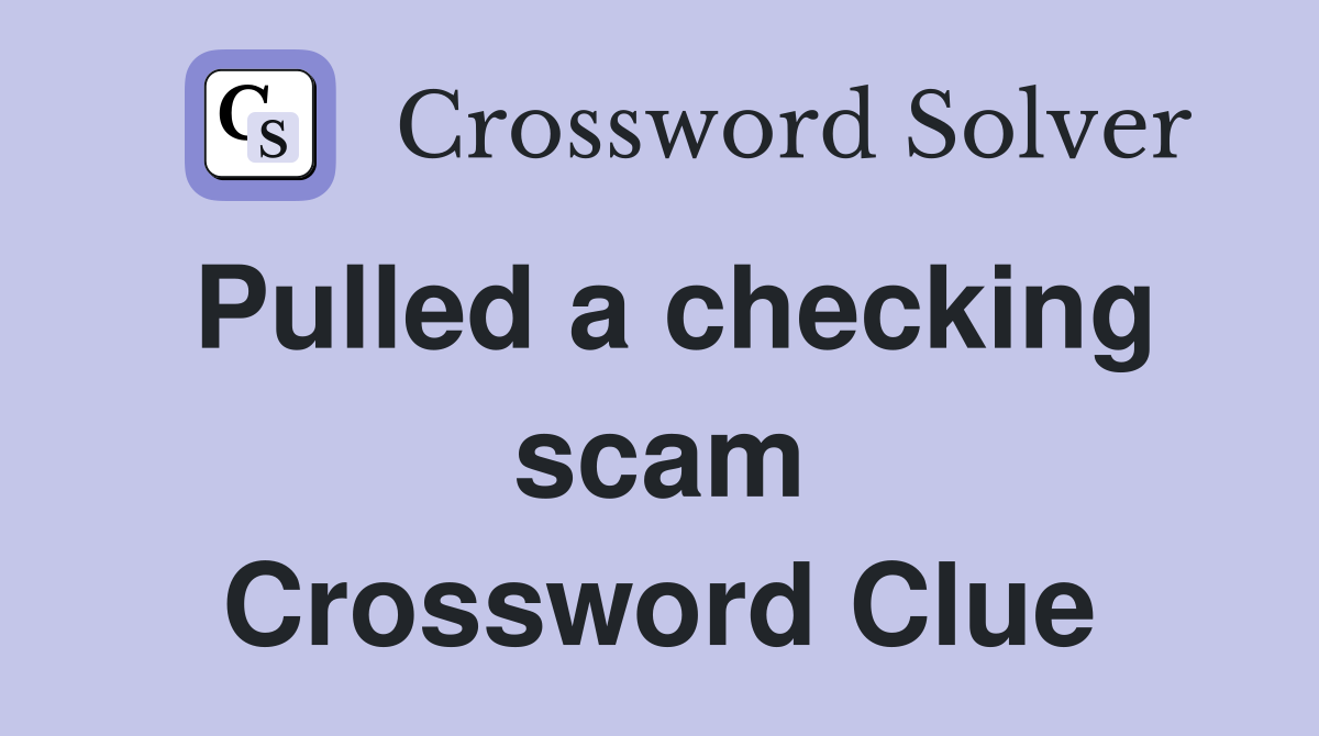 Pulled a checking scam Crossword Clue