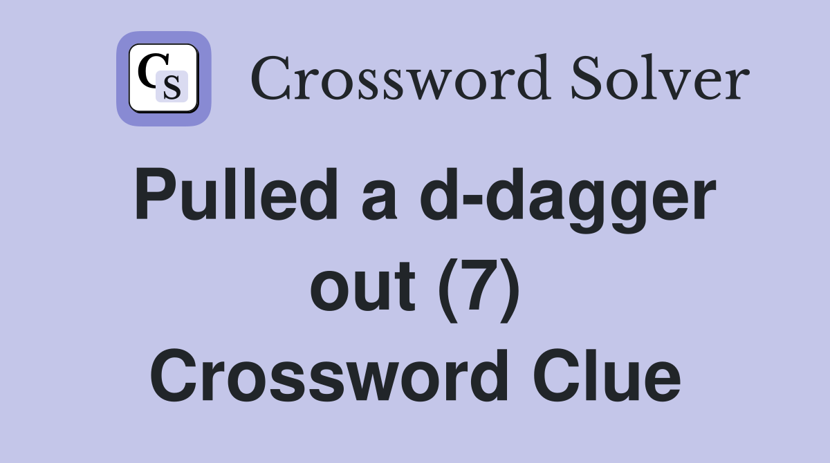 Pulled a d-dagger out (7) Crossword Clue