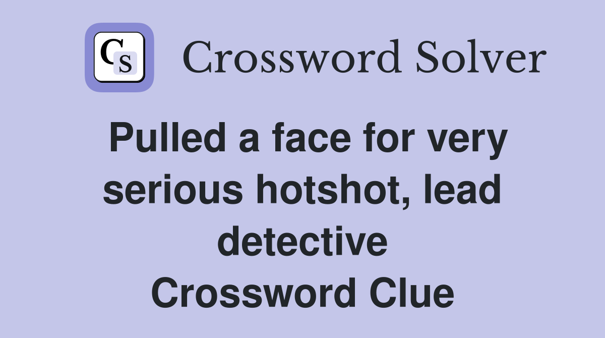 Pulled a face for very serious hotshot, lead detective Crossword Clue
