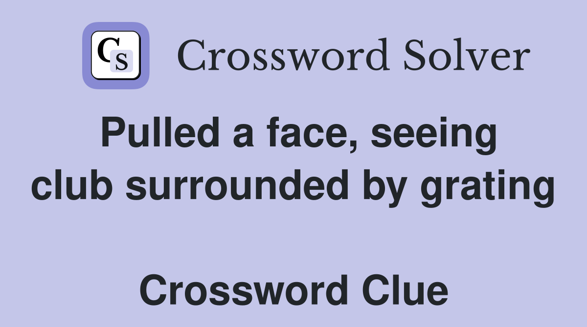 Pulled a face, seeing club surrounded by grating  Crossword Clue