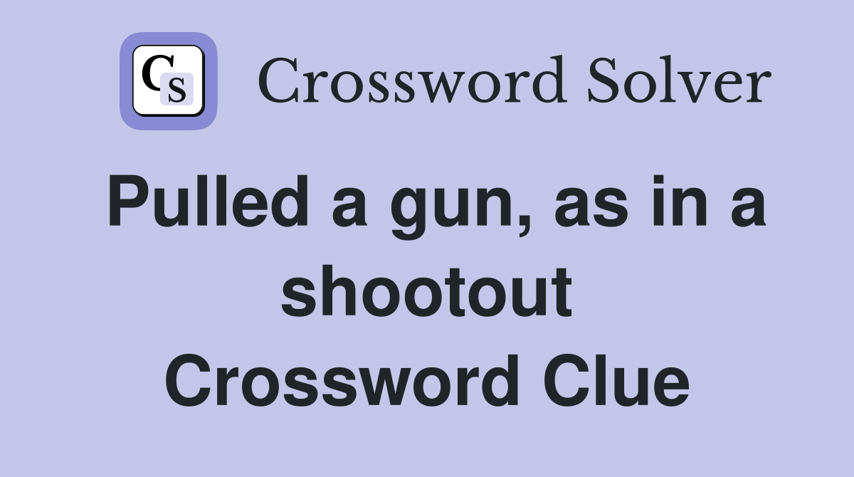 Pulled a gun, as in a shootout Crossword Clue