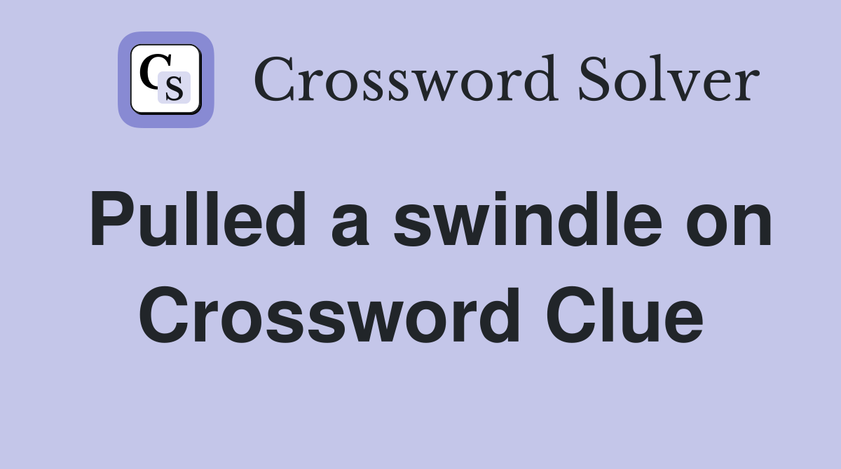Pulled a swindle on Crossword Clue