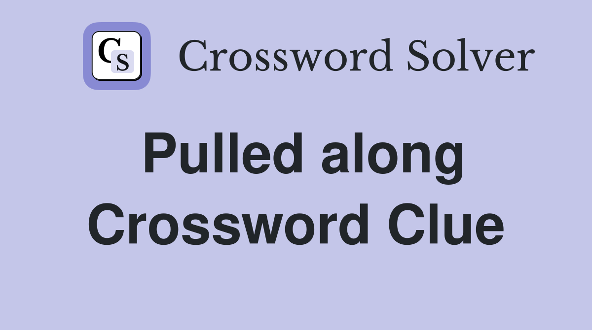 Pulled along Crossword Clue