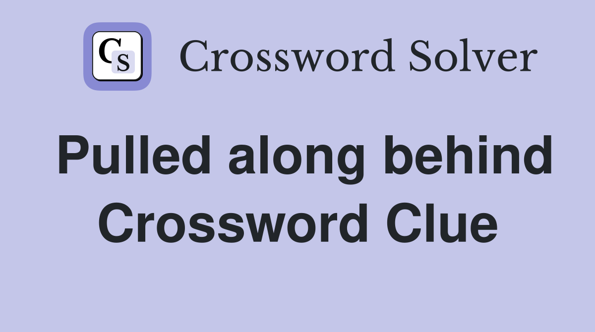 Pulled along behind Crossword Clue