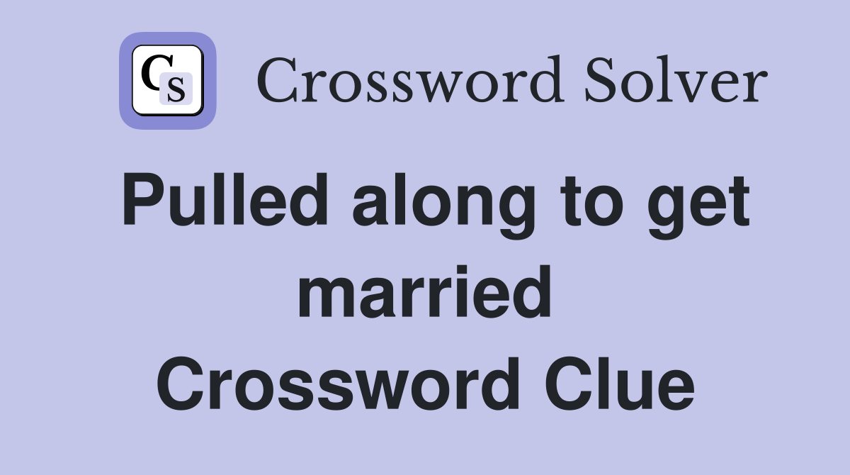 Pulled along to get married Crossword Clue