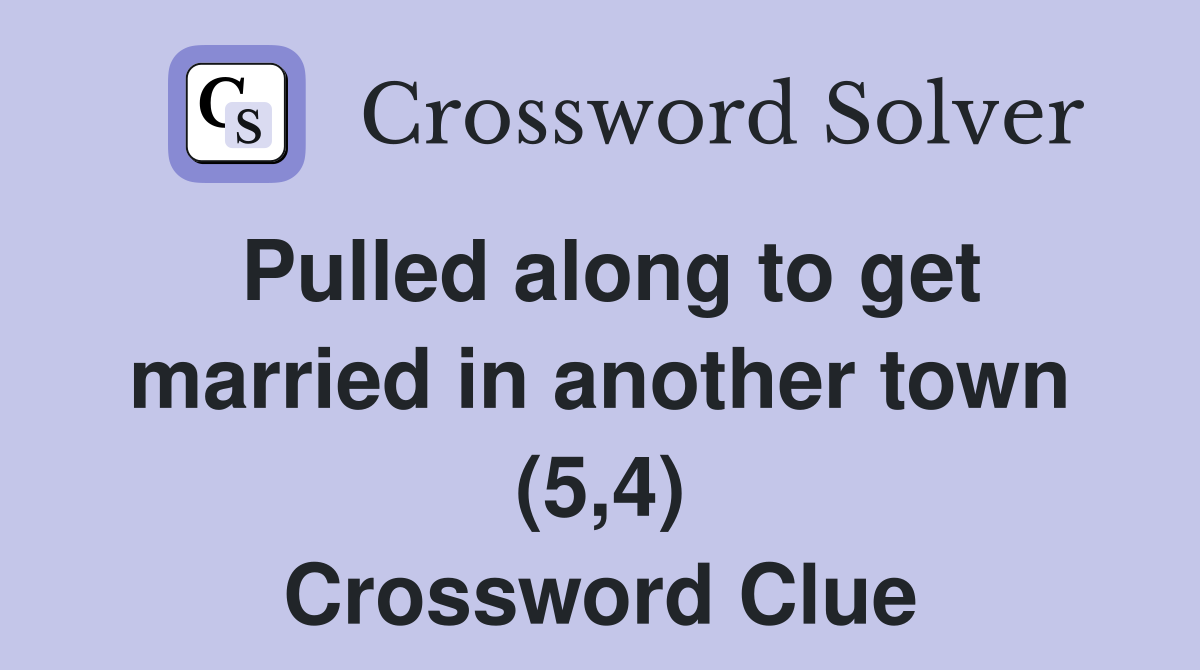 Pulled along to get married in another town (5,4) Crossword Clue