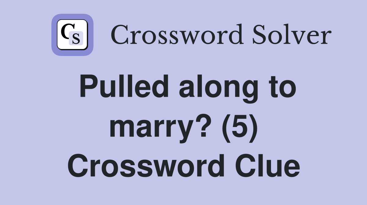 Pulled along to marry? (5) Crossword Clue