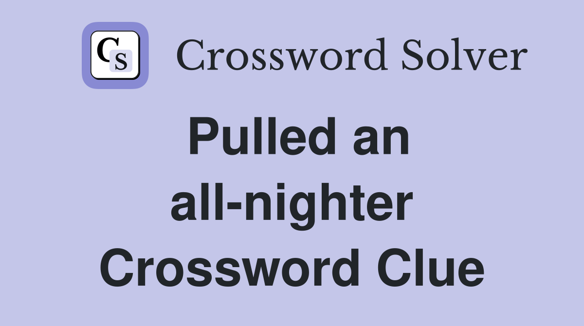 Pulled an all-nighter Crossword Clue