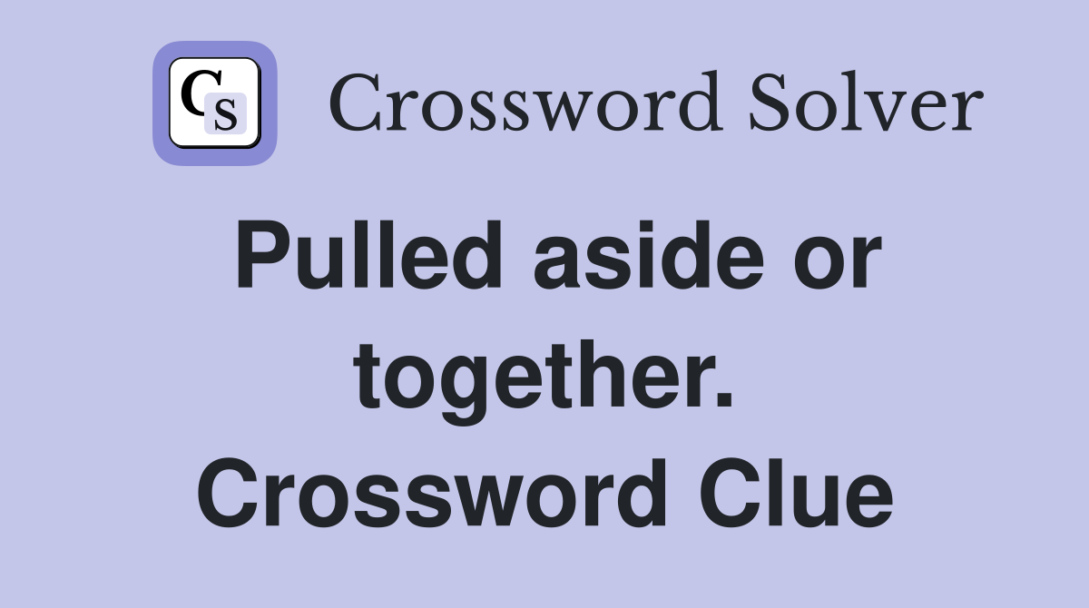 Pulled aside or together. Crossword Clue