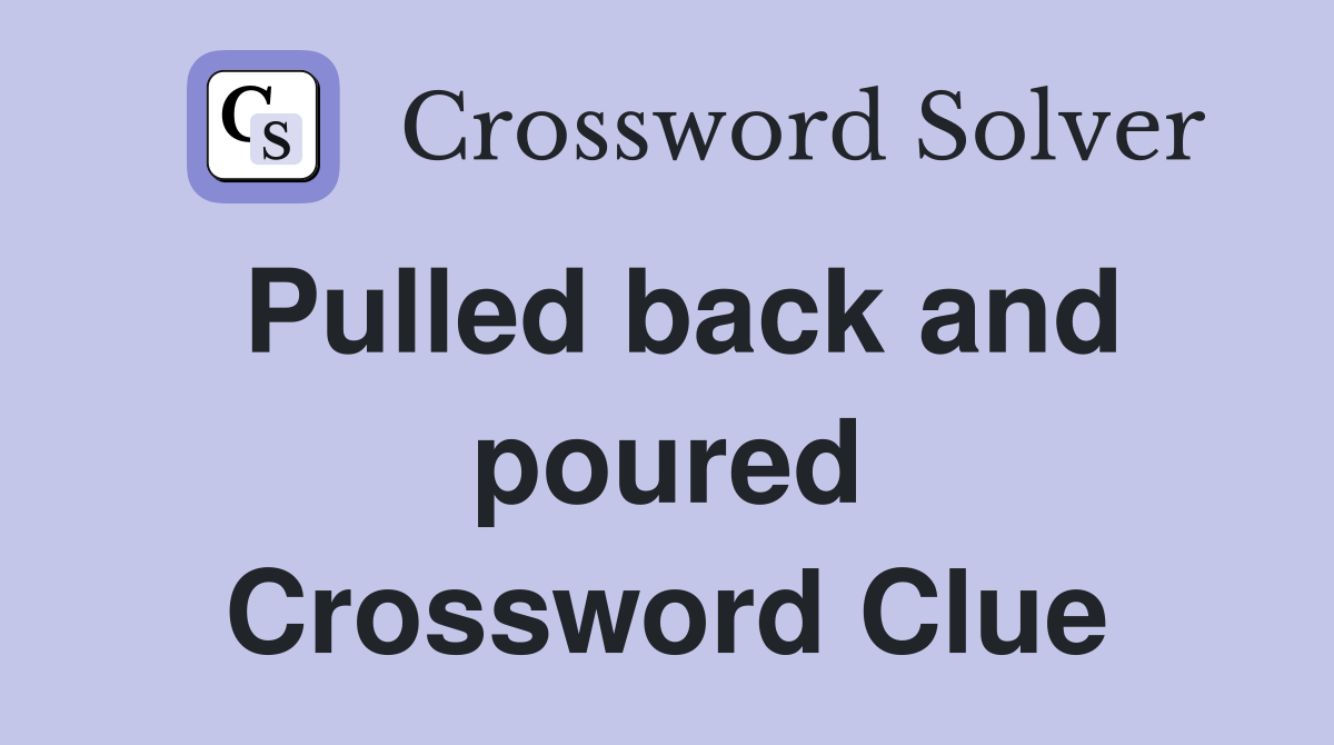 Pulled back and poured Crossword Clue