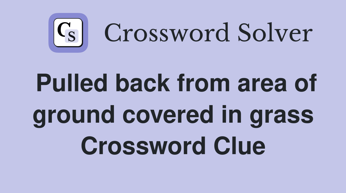 Pulled back from area of ground covered in grass Crossword Clue