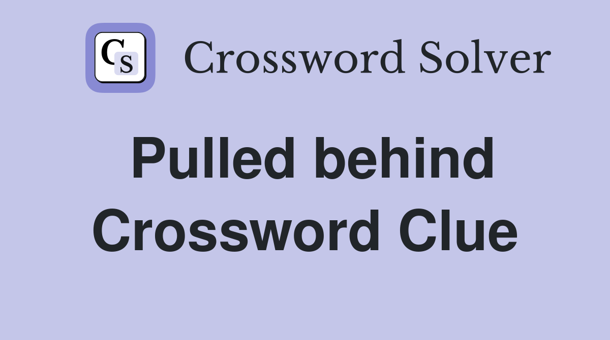 Pulled behind Crossword Clue