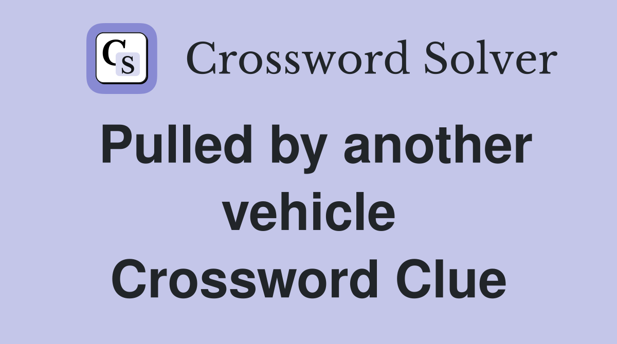 Pulled by another vehicle Crossword Clue