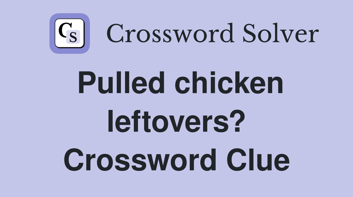 Pulled chicken leftovers? Crossword Clue