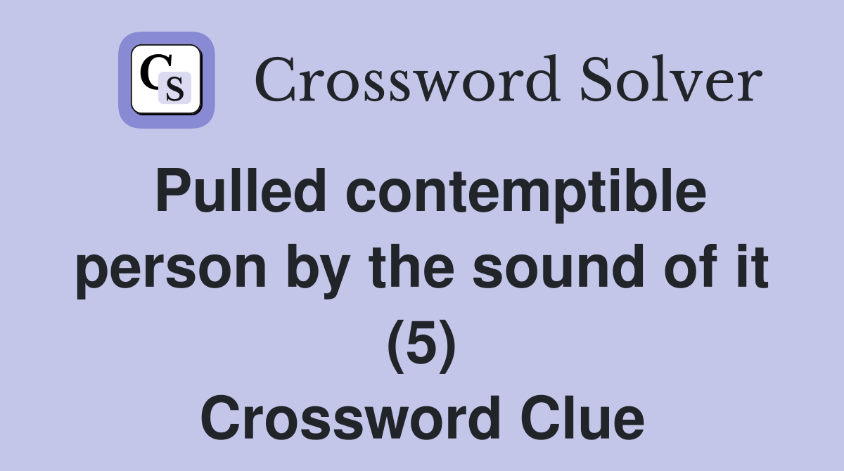Pulled contemptible person by the sound of it (5) Crossword Clue