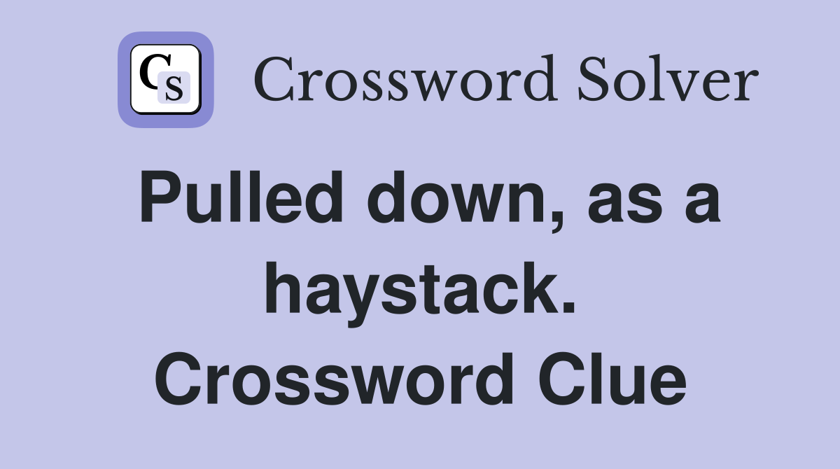 Pulled down, as a haystack. Crossword Clue