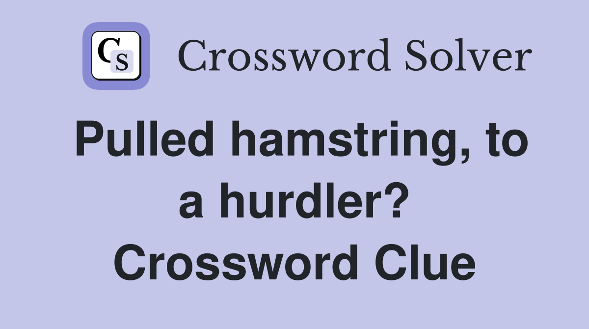 Pulled hamstring, to a hurdler? Crossword Clue