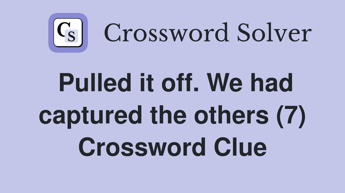 Pulled it off. We had captured the others (7) Crossword Clue