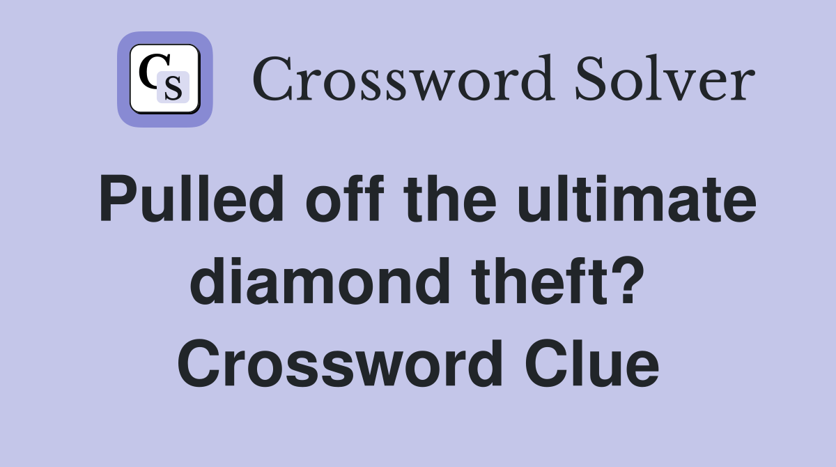 Pulled off the ultimate diamond theft? Crossword Clue