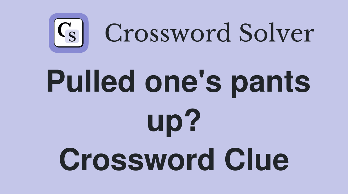 Pulled one's pants up? Crossword Clue
