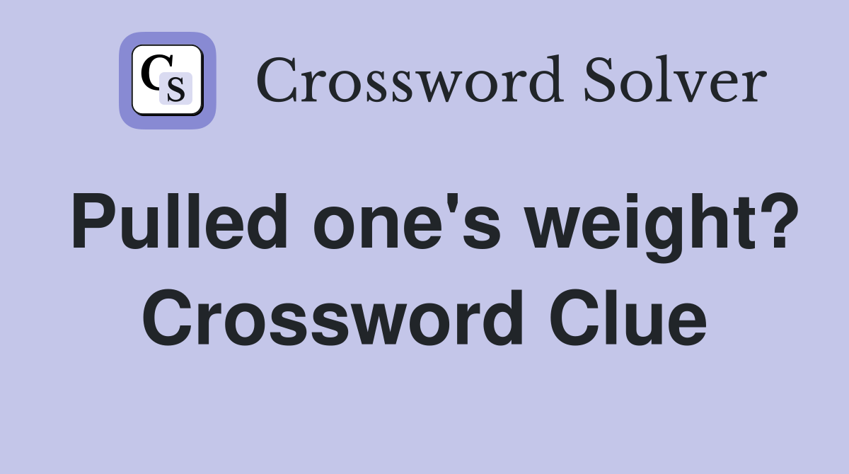 Pulled one's weight? Crossword Clue
